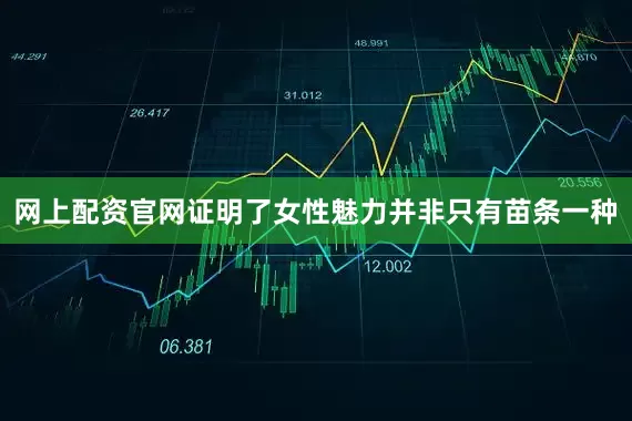 网上配资官网证明了女性魅力并非只有苗条一种